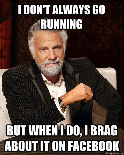 i don't always go running But when I do, i brag about it on facebook  Beerless Most Interesting Man in the World