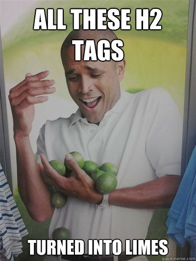 all these h2 tags turned into limes  Lime Guy