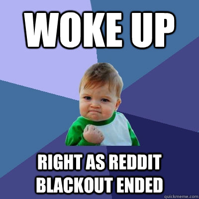 Woke up Right as reddit blackout ended  Success Kid