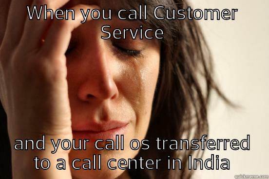 India Call center - WHEN YOU CALL CUSTOMER SERVICE AND YOUR CALL OS TRANSFERRED TO A CALL CENTER IN INDIA First World Problems