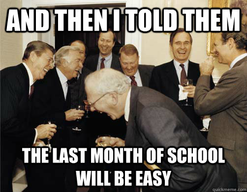 And then I told them THe last month of school will be easy   And then I told them