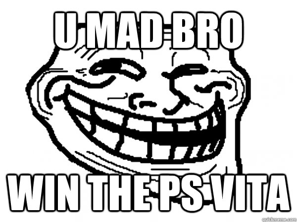 U Mad bro Win the ps vita  Troll