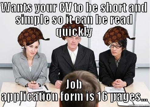 WANTS YOUR CV TO BE SHORT AND SIMPLE SO IT CAN BE READ QUICKLY JOB APPLICATION FORM IS 16 PAGES... Scumbag Employer