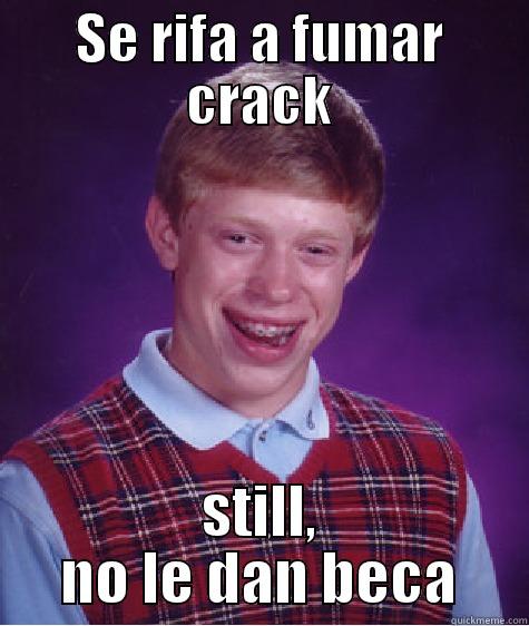SE RIFA A FUMAR CRACK STILL, NO LE DAN BECA Bad Luck Brian