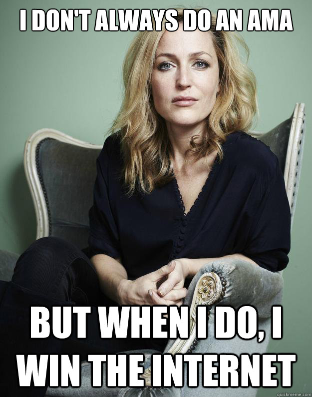 I don't always do an AMA But when I do, I win the internet  Gillian Anderson