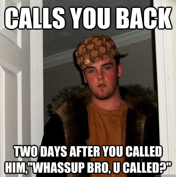 calls you back two days after you called him,