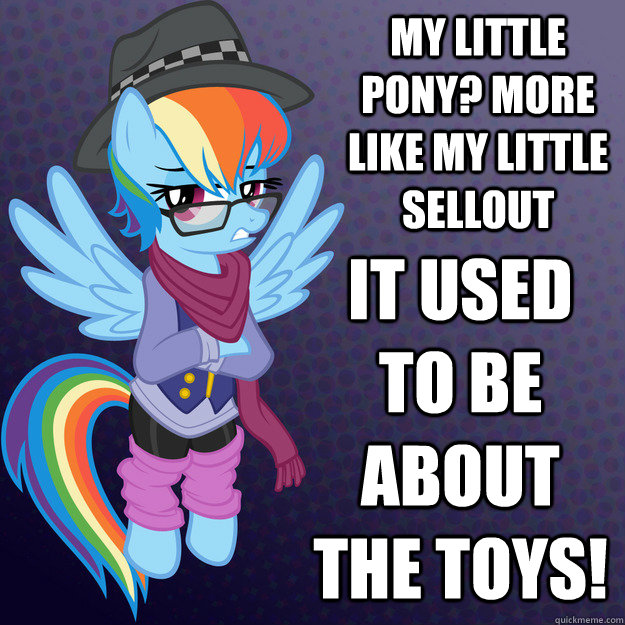 MY LITTLE PONY? MORE LIKE MY LITTLE SELLOUT IT USED TO BE ABOUT THE TOYS!  