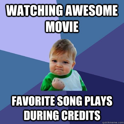 Watching Awesome movie favorite song plays during credits  Success Kid