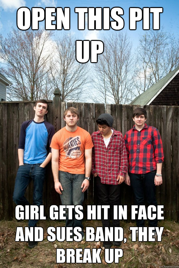 open this pit up girl gets hit in face and sues band, they break up    