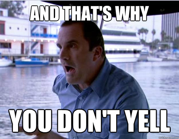AND THAT'S WHY YOU DON'T YELL  