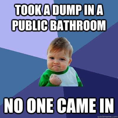 Took a dump in a public bathroom No one came in  Success Kid
