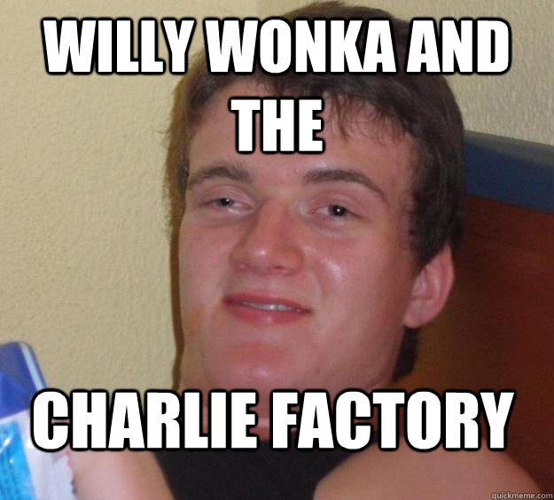 Willy wonka and the Charlie Factory  10 Guy