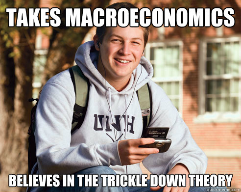 takes macroeconomics believes in the trickle down theory  College Freshman