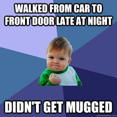 Walked from car to front door late at night didn't get mugged   Success Kid