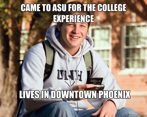 Came to ASU for the college experience lives in downtown phoenix  College Freshman