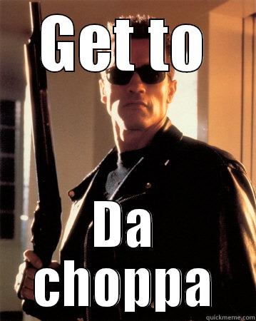 GET TO DA CHOPPA Misc