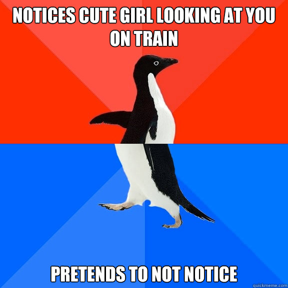 notices cute girl looking at you on train pretends to not notice  Socially Awesome Awkward Penguin