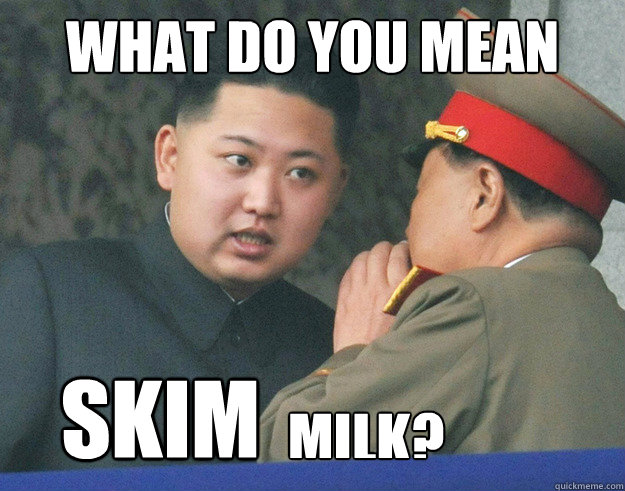 What do you mean Skim milk?  Hungry Kim Jong Un