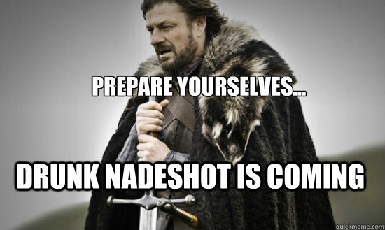 Prepare yourselves... Drunk Nadeshot is coming  Prepare