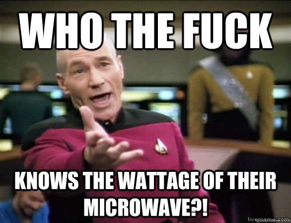 Who the fuck knows the wattage of their microwave?!  Annoyed Picard HD