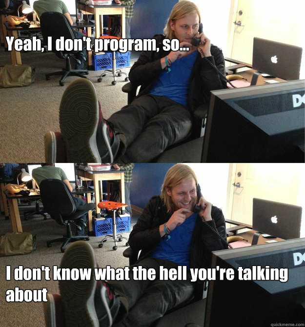 Yeah, I don't program, so... I don't know what the hell you're talking about  Thats jank