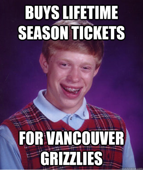 Buys lifetime  season tickets  for vancouver grizzlies  Badluckbrian