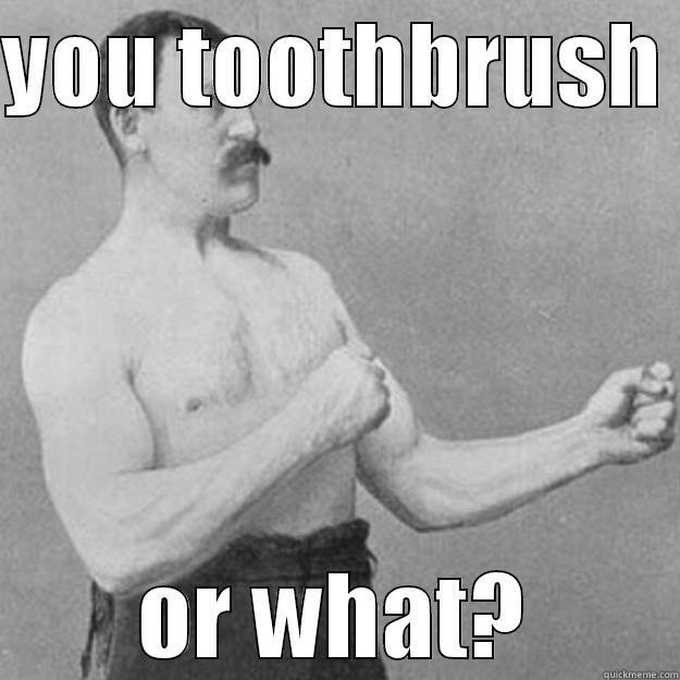 JOED BAD BREATH - YOU TOOTHBRUSH  OR WHAT? overly manly man