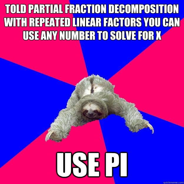 Told partial fraction decomposition with repeated linear factors you can use any number to solve for x Use Pi  Math Major Sloth