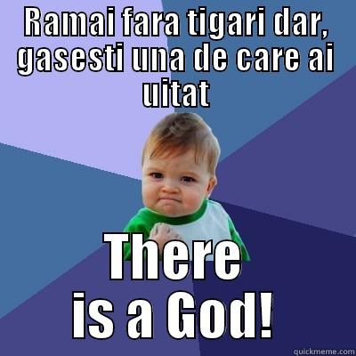 Tigari succes - RAMAI FARA TIGARI DAR, GASESTI UNA DE CARE AI UITAT THERE IS A GOD! Success Kid