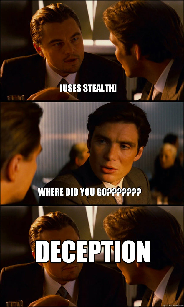 [Uses stealth] Where did you go??????? Deception  Inception
