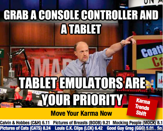 Grab a console controller and a tablet Tablet emulators are your priority - Grab a console controller and a tablet Tablet emulators are your priority  Mad Karma with Jim Cramer