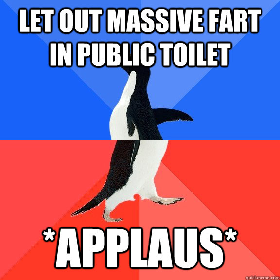 Let out massive fart in public toilet *applaus*  Socially Awkward Awesome Penguin