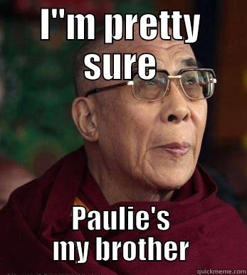 I''M PRETTY SURE PAULIE'S MY BROTHER Misc
