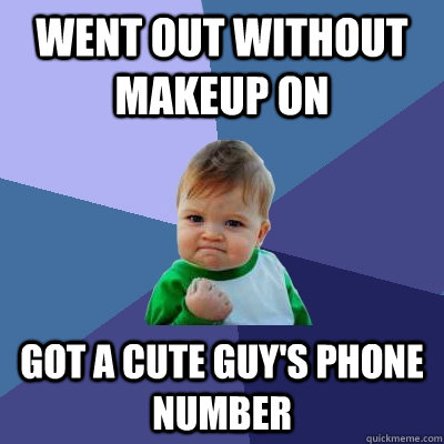 Went out without makeup on Got a cute guy's phone number  Success Kid