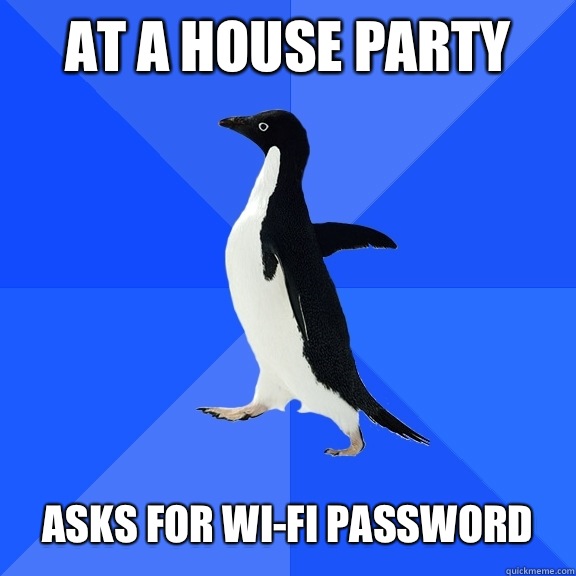At a house party   Asks for wi-Fi password  Socially Awkward Penguin