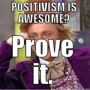 POSITIVISM IS AWESOME? PROVE IT. Condescending Wonka
