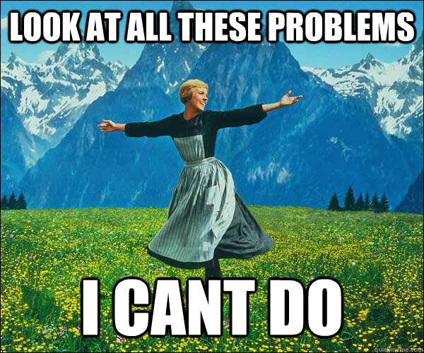 Look at all these problems I cant do  look at all these fucks i dont give