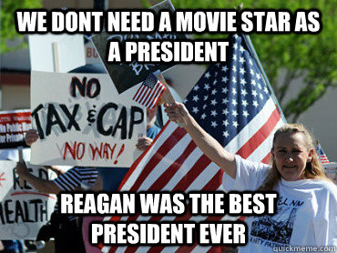 We dont need a movie star as a president reagan was the best president ever - We dont need a movie star as a president reagan was the best president ever  hypocritical republican