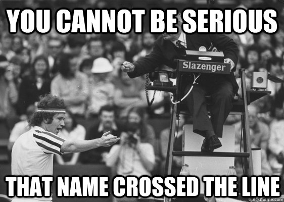 You cannot be serious that name crossed the line - You cannot be serious that name crossed the line  john mcenroe on National Velvet by john mcenroe