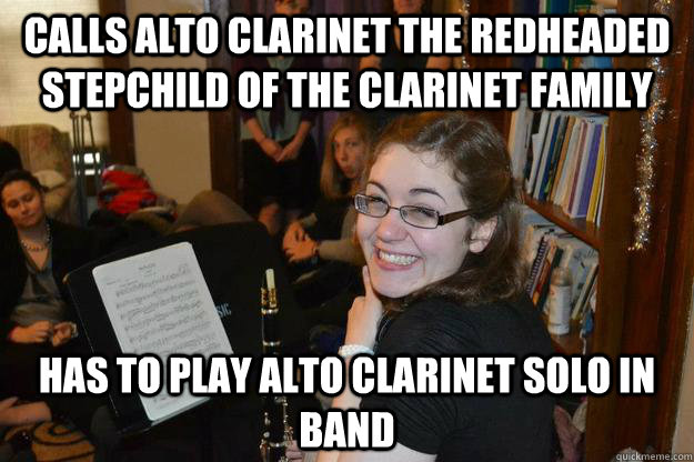 Calls alto clarinet the redheaded stepchild of the clarinet family has to play alto clarinet solo in band - Calls alto clarinet the redheaded stepchild of the clarinet family has to play alto clarinet solo in band  Misc