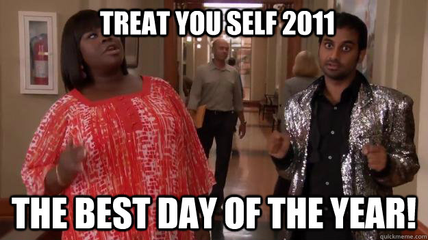 TREAT YOU SELF 2011 THE BEST DAY OF THE YEAR! - TREAT YOU SELF 2011 THE BEST DAY OF THE YEAR!  Treat Yo Self
