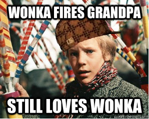 Wonka fires grandpa still loves wonka  Scumbag Charlie Bucket