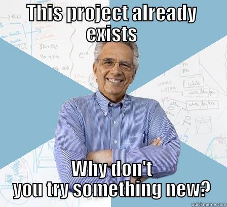 THIS PROJECT ALREADY EXISTS WHY DON'T YOU TRY SOMETHING NEW? Engineering Professor