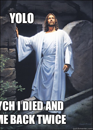 YOLO Psych I died and came back twice   
