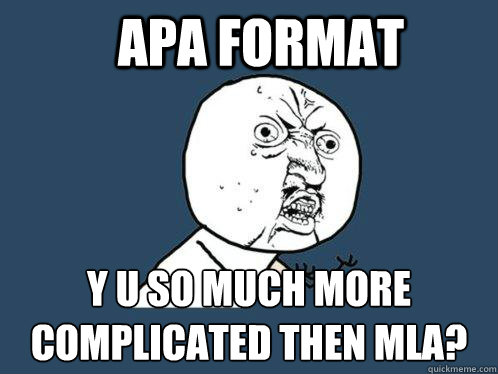 APA Format Y u so much more complicated then mla? - APA Format Y u so much more complicated then mla?  Y U No