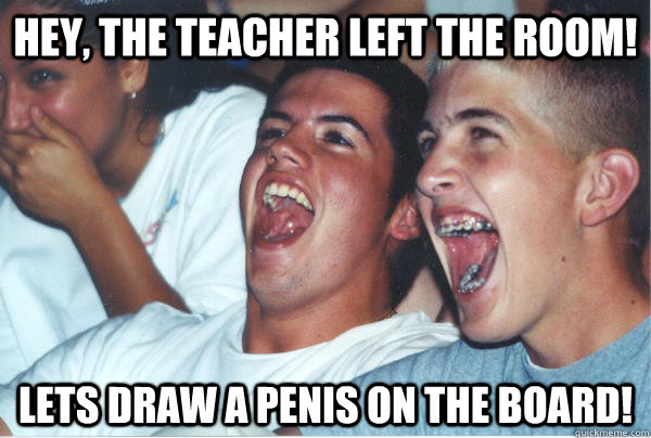 Hey, the teacher left the room! lets draw a penis on the board! - Hey, the teacher left the room! lets draw a penis on the board!  Immature High Schoolers