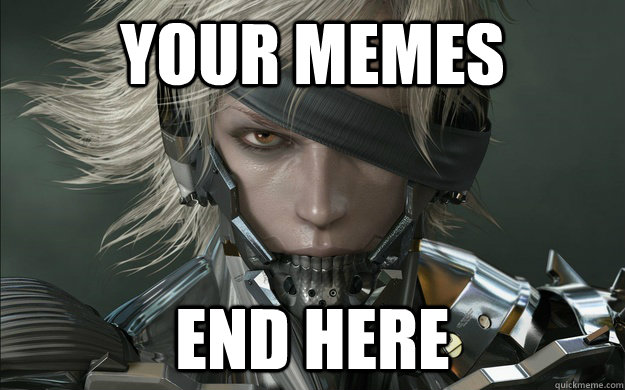 Your memes end here - Raiden - quickmeme.