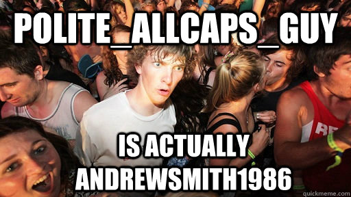 POLITE_ALLCAPS_GUY is actually ANDREWSMITH1986 - POLITE_ALLCAPS_GUY is actually ANDREWSMITH1986  Sudden Clarity Clarence