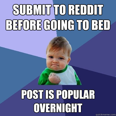 Submit to Reddit before going to bed Post is popular overnight  Success Kid