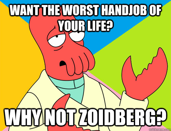 want the worst handjob of your life? why not zoidberg? - want the worst handjob of your life? why not zoidberg?  Misc